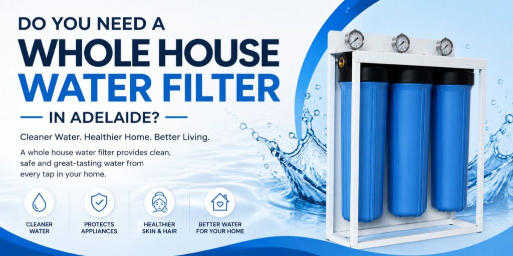 Whole House Water Filter Adelaide providing cleaner, healthier water throughout the home with advanced multi-stage filtration
