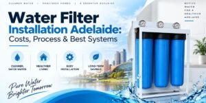 Water Filter Installation Adelaide: Costs, Process, Best Systems & What to Expect