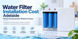Water Filter Installation Cost Adelaide: What Homeowners Need to Know